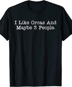 I Like Orcas And Maybe 3 People Minimalist Funny Orca Whale T-Shirt