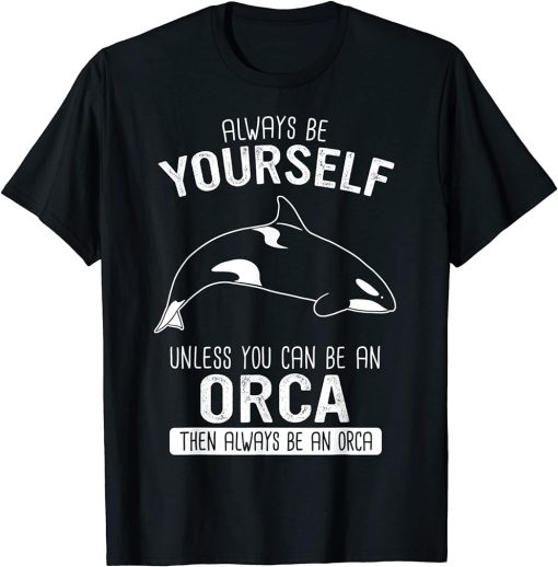 Orca Always be yourself unless you can be an orca T-Shirt