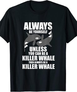 Funny Killer Whale Always Be A Killer Whale T-Shirt