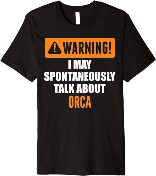 Warning I May Spontaneously Talk About Orca Premium T-Shirt