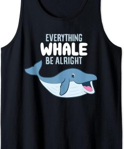 Whale Orcas Everything Whale Be Alright Funny Whale Tank Top